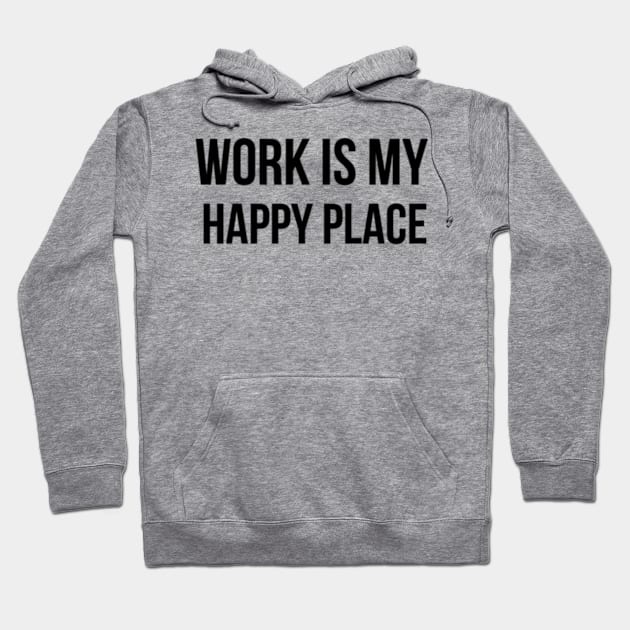 Work Is My Happy Place Workaholic Hoodie by Hobbs Text Art